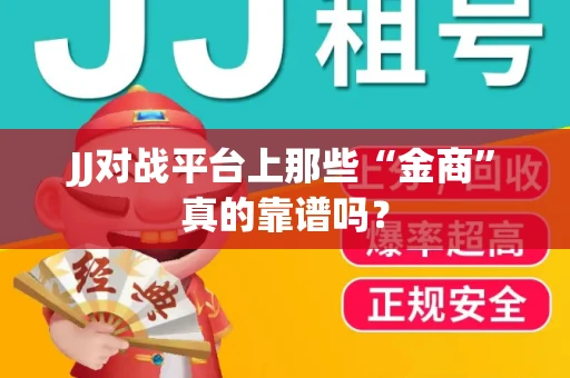 JJ对战平台上那些“金商”真的靠谱吗？